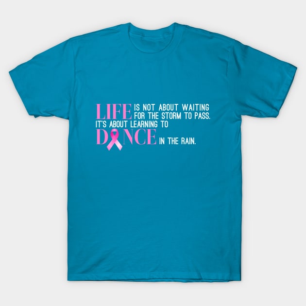 Dance in the Rain Breast Cancer Awareness Inspiring Quote T-Shirt by Jasmine Anderson